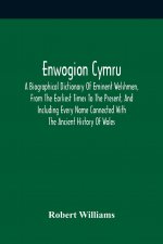Enwogion Cymru. A Biographical Dictionary Of Eminent Welshmen, From The Earliest Times To The Present, And Including Every Name Connected With The Anc