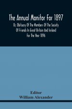Annual Monitor For 1897 Or, Obituary Of The Members Of The Society Of Friends In Great Britain And Ireland For The Year 1896