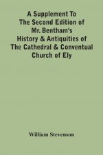 Supplement To The Second Edition Of Mr. Bentham'S History & Antiquities Of The Cathedral & Conventual Church Of Ely