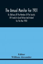 Annual Monitor For 1901 Or, Obituary Of The Members Of The Society Of Friends In Great Britain And Ireland For The Year 1900