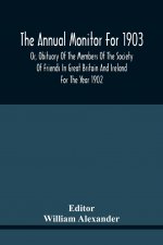Annual Monitor For 1903 Or, Obituary Of The Members Of The Society Of Friends In Great Britain And Ireland For The Year 1902