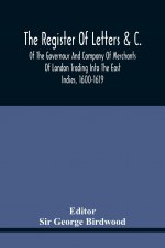 Register Of Letters &C. Of The Governour And Company Of Merchants Of London Trading Into The East Indies, 1600-1619