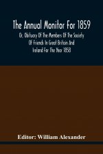 Annual Monitor For 1859 Or, Obituary Of The Members Of The Society Of Friends In Great Britain And Ireland For The Year 1858