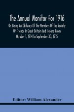 Annual Monitor For 1916 Or, Being An Obituary Of The Members Of The Society Of Friends In Great Britain And Ireland From October 1, 1914 To September