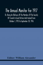 Annual Monitor For 1917 Or, Being An Obituary Of The Members Of The Society Of Friends In Great Britain And Ireland From October 1, 1915 To September