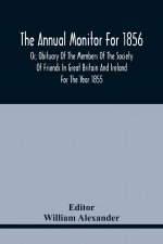 Annual Monitor For 1856 Or, Obituary Of The Members Of The Society Of Friends In Great Britain And Ireland For The Year 1855