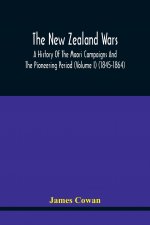 New Zealand Wars, A History Of The Maori Campaigns And The Pioneering Period (Volume I) (1845-1864)