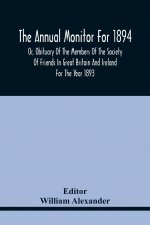 Annual Monitor For 1894 Or, Obituary Of The Members Of The Society Of Friends In Great Britain And Ireland For The Year 1893
