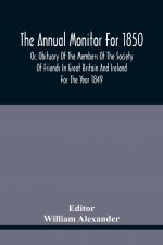Annual Monitor For 1850 Or, Obituary Of The Members Of The Society Of Friends In Great Britain And Ireland For The Year 1849