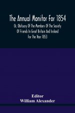 Annual Monitor For 1854 Or, Obituary Of The Members Of The Society Of Friends In Great Britain And Ireland For The Year 1853