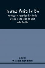 Annual Monitor For 1857 Or, Obituary Of The Members Of The Society Of Friends In Great Britain And Ireland For The Year 1856