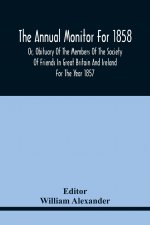 Annual Monitor For 1858 Or, Obituary Of The Members Of The Society Of Friends In Great Britain And Ireland For The Year 1857