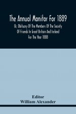 Annual Monitor For 1889 Or, Obituary Of The Members Of The Society Of Friends In Great Britain And Ireland For The Year 1888