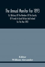 Annual Monitor For 1893 Or, Obituary Of The Members Of The Society Of Friends In Great Britain And Ireland For The Year 1892