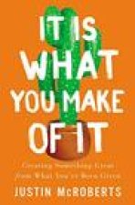 It Is What You Make of It: Creating Something Great from What You've Been Given