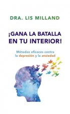 ?Gana La Batalla En Tu Interior!: Métodos Eficaces Contra La Depresión Y La Ansiedad