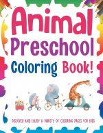 Animal Preschool Coloring Book! Discover And Enjoy A Variety Of Coloring Pages For Kids