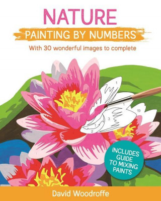 Nature Painting by Numbers: With 30 Wonderful Images to Complete. Includes Guide to Mixing Paints