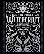 The Book of Practical Witchcraft: A Compendium of Spells, Rituals and Occult Knowledge
