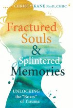 Fractured Souls and Splintered Memories: Unlocking the Boxes of Trauma: Unlocking the Boxes of Trauma