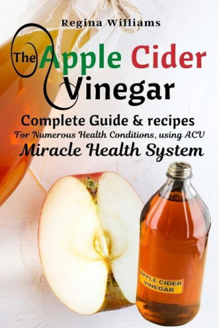 Apple Cider Vinegar Complete Guide & recipes for Numerous Health Conditions, using ACV Miracle Health System ()