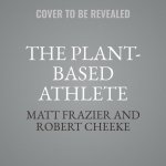 The Plant-Based Athlete Lib/E: A Game-Changing Approach to Peak Performance