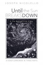 Until the Sun Breaks Down: A Kunstlerroman in Three Parts