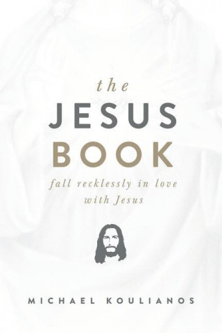 The Jesus Book: Fall Recklessly in Love with Jesus