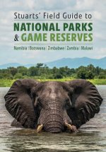 Stuarts' Field Guide to National Parks & Game Reserves  - Namibia, Botswana, Zimbabwe, Zambia & Malawi