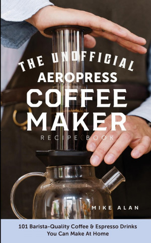 Unofficial Aeropress Coffee Maker Recipe Book (Miękka)