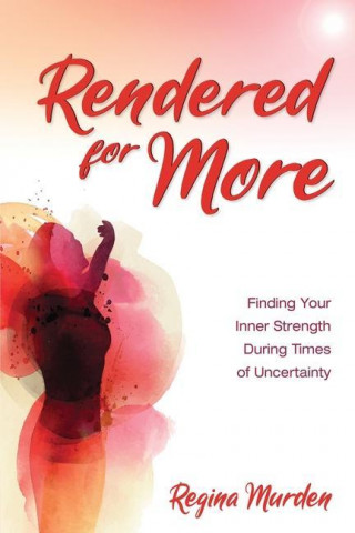 Rendered for More: Finding Your Inner Strength During Times of Uncertainty