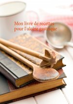 Mon livre de recettes pour l'ulcere gastrique
