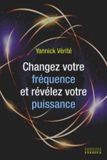 Changez votre fréquence et révélez votre puissance - Les 7 clés de la réussite et du bonheur