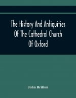 History And Antiquities Of The Cathedral Church Of Oxford