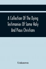 Collection Of The Dying Testimonies Of Some Holy And Pious Christians, Who Lived In Scotland Before And Since The Revolution