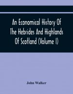 Economical History Of The Hebrides And Highlands Of Scotland (Volume I)