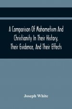 Comparison Of Mahometism And Christianity In Their History, Their Evidence, And Their Effects