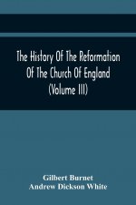 History Of The Reformation Of The Church Of England (Volume Iii)