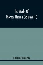 Works Of Thomas Hearne (Volume Iii) Peter Langtoff'S Chronicle (As Illustrated And Improv'D By Robert Of Brunne) From The Death Of Cardwalader To The