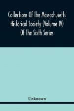Collections Of The Massachusetts Historical Society (Volume Iv) Of The Sixth Series