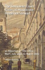 The Complete Court Cases of Magistrate Frederick Stewart: as Reported in 