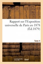 Rapports Sur l'Exposition Universelle de Paris En 1878. Tome 4