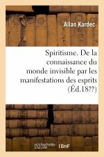 Spiritisme. de la Connaissance Du Monde Invisible Par Les Manifestations Des Esprits. 4e Edition