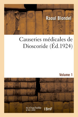 Causeries Medicales de Dioscoride. Volume 1