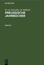 H. Von Treitschke; H. Delbruck: Preussische Jahrbucher. Band 26