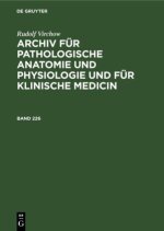 Rudolf Virchow: Archiv Fur Pathologische Anatomie Und Physiologie Und Fur Klinische Medicin. Band 226