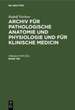 Rudolf Virchow: Archiv Fur Pathologische Anatomie Und Physiologie Und Fur Klinische Medicin. Band 196