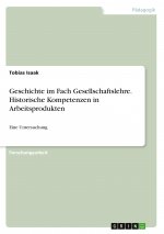 Geschichte im Fach Gesellschaftslehre. Historische Kompetenzen in Arbeitsprodukten