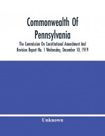 Commonwealth Of Pennsylvania; The Commission On Consititutional Amendment And Revision Report No. 1 Wednesday, December 10, 1919