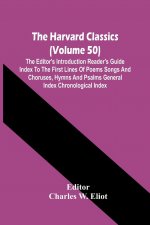 Harvard Classics (Volume 50); The Editor'S Introduction Reader'S Guide Index To The First Lines Of Poems Songs And Choruses, Hymns And Psalms General